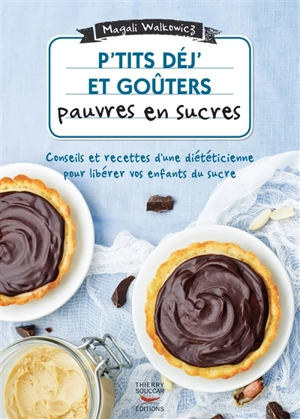 P'tits déj' et goûters pauvres en sucres : conseils et recettes d'une diététicienne pour libérer vos enfants du sucre : 60 recettes ultra-simples - Magali Walkowicz