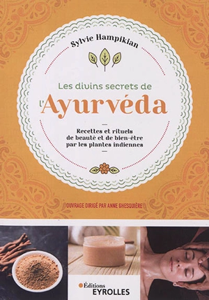 Les divins secrets de l'ayurvéda : recettes et rituels de beauté et de bien-être par les plantes indiennes - Sylvie Hampikian