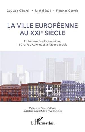 La ville européenne au XXIe siècle : en finir avec la ville empirique, la Charte d'Athènes et la fracture sociale - Guy Lale-Gérard