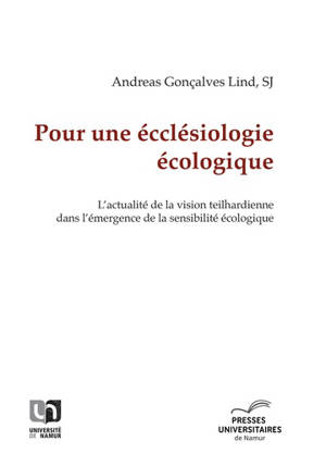 Pour une ecclésiologie écologique : l'actualité de la vision teilhardienne dans l'émergence de la sensibilité écologique - Andreas Lind