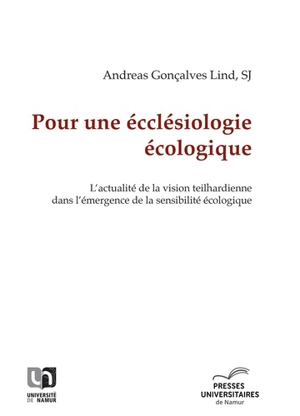Pour une ecclésiologie écologique : l'actualité de la vision teilhardienne dans l'émergence de la sensibilité écologique - Andreas Lind