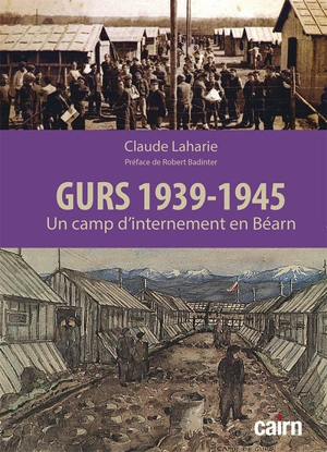 Gurs 1939-1945 : un camp d'internement en Béarn : de l'internement des républicains espagnols et des volontaires des Brigades internationales à la déportation des Juifs vers les camps d'extermination nazis - Claude Laharie