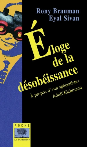 Eloge de la désobéissance : à propos d'Un spécialiste, Adolf Eichmann - Rony Brauman