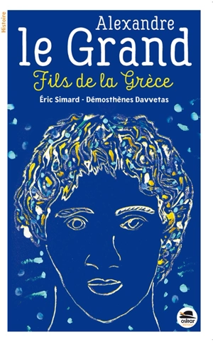 Alexandre le Grand : fils de la Grèce - Eric Simard