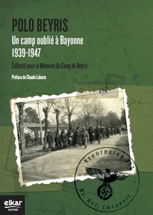 Polo Beyris : un camp oublié à Bayonne, 1939-1947 - Collectif pour la mémoire du camp de Beyris (Bayonne, Pyrénées-Atlantiques)