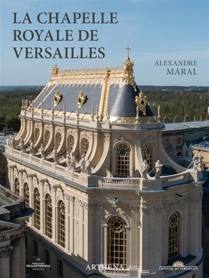 La chapelle royale de Versailles : le dernier grand chantier de Louis XIV - Alexandre Maral