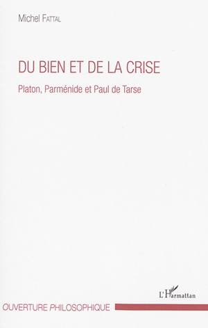 Du bien et de la crise : Platon, Parménide et Paul de Tarse - Michel Fattal
