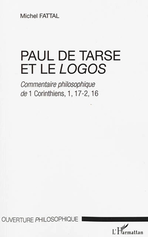 Paul de Tarse et le logos : commentaire philosophique de 1 Corinthiens, 1, 17-2, 16 - Michel Fattal