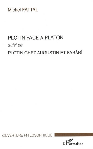 Plotin face à Platon. Plotin chez Augustin et Farâbî - Michel Fattal