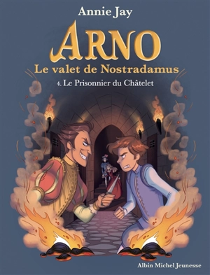 Arno, le valet de Nostradamus. Vol. 4. Le prisonnier du Châtelet - Annie Jay