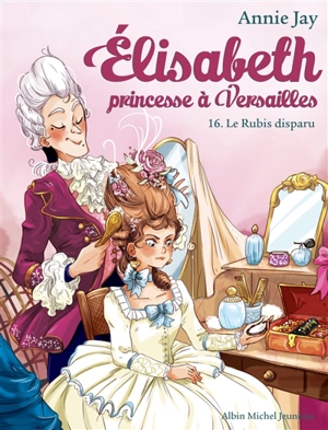 Elisabeth, princesse à Versailles. Vol. 16. Le rubis disparu - Annie Jay