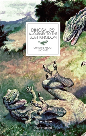 Dinosaurs : a journey to the lost kingdom - Christine Argot