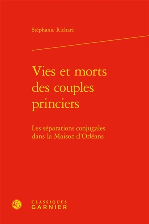 Vies et morts des couples princiers : les séparations conjugales dans la Maison d'Orléans - Stéphanie Richard