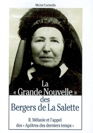 La grande nouvelle des bergers de La Salette. Vol. 2. Mélanie et l'appel des apôtres des derniers temps - Michel Corteville