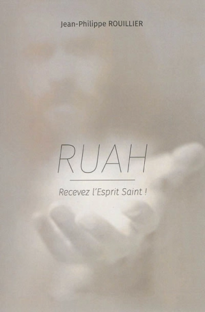 Ruah : recevez l'Esprit-Saint ! - Jean-Philippe Rouillier