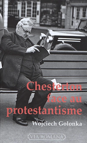 Chesterton face au protestantisme : de l'inconstance décomposante à la fossilisation créatrice - G.K. Chesterton