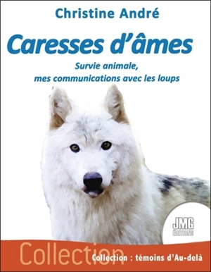 Caresses d'âmes : survie animale, mes communications avec les loups - Christine André