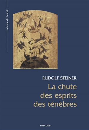 La chute des esprits des ténèbres : les arrière-plans spirituels du monde extérieur : quatorze conférences faites à Dornach du 29 septembre au 28 octobre 1917 - Rudolf Steiner