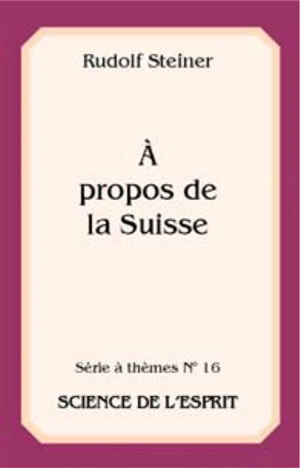 A propos de la Suisse : ce que Rudolf Steiner a dit de la Suisse : extraits de conférences - Rudolf Steiner