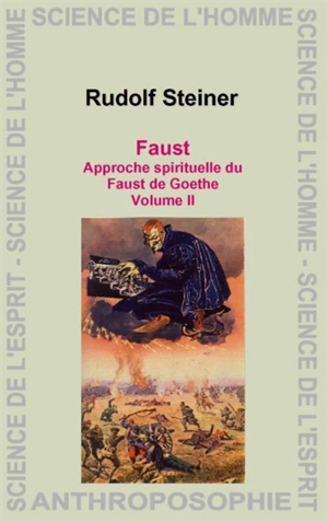 Faust : approche spirituelle du Faust de Goethe : conférences sur l'art. Vol. 2. 12 conférences faites à Dornach du 30 septembre 1916 au 19 janvier 1919 avec une conférence publique à Prague le 12 juin 1918 - Rudolf Steiner