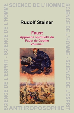 Faust : approche spirituelle du Faust de Goethe. Vol. 1. 14 conférences faites à Berlin le 17 décembre 1911 et à Dornach du 4 avril 1915 au 11 septembre 1916 avec une conférence publique à Strasbourg le 13 janvier 2010 - Rudolf Steiner