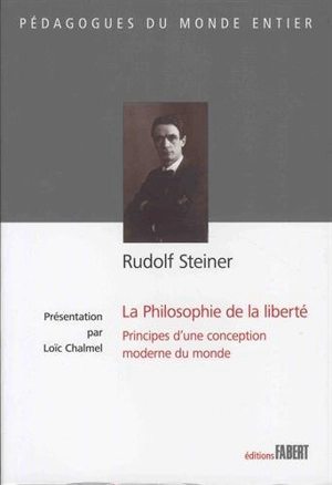 La Philosophie de la liberté : principes d'une conception moderne du monde - Rudolf Steiner