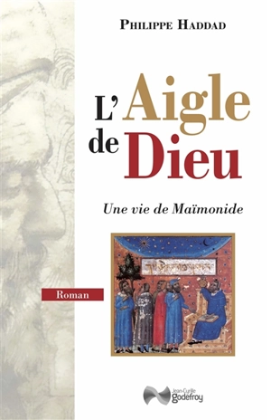 L'aigle de Dieu : une vie de Maïmonide - Philippe Haddad