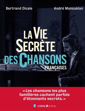 La vie secrète des chansons françaises - Bertrand Dicale