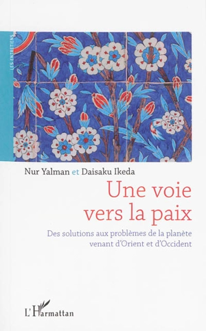 Une voie vers la paix : des solutions aux problèmes de la planète venant d'Orient et d'Occident - Nur Yalman