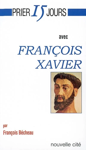 Prier 15 jours avec François Xavier - François Bécheau