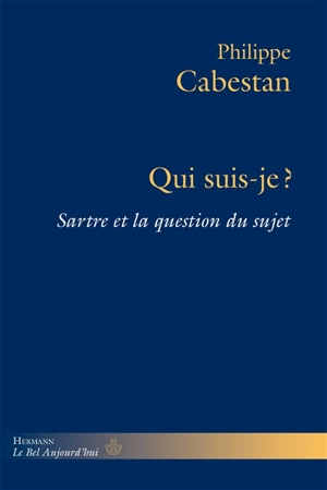 Qui suis-je ? : Sartre et la question du sujet - Philippe Cabestan