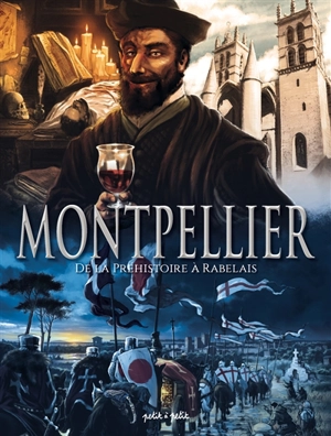 Montpellier. Vol. 1. De la préhistoire à Rabelais : de 60000 av. J.-C. à la Renaissance - Dobbs