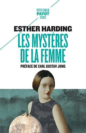 Les mystères de la femme : interprétation psychologique de l'âme féminine d'après les mythes, les légendes et les rêves - Mary Esther Harding