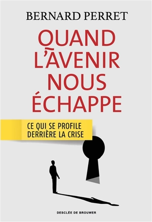 Quand l'avenir nous échappe : ce qui se profile derrière la crise - Bernard Perret