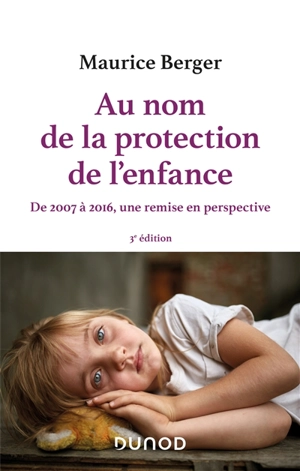 Au nom de la protection de l'enfance : de 2007 à 2016, une remise en perspective - Maurice Berger