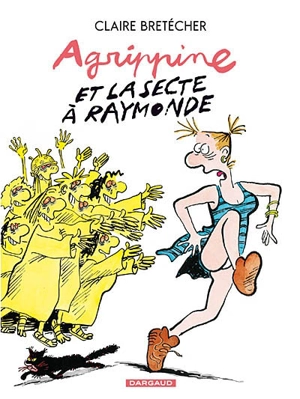 Agrippine. Vol. 6. Agrippine et la secte à Raymonde - Claire Bretécher