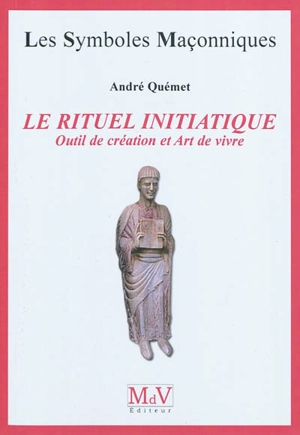 Le rituel initiatique : outil de création et art de vivre - André Quémet