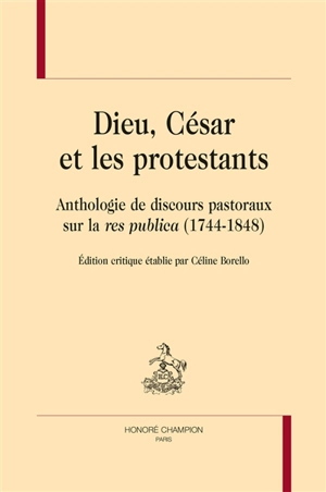 Dieu, César et les protestants : anthologie de discours pastoraux sur la res publica (1744-1848)