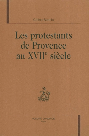 Les protestants de Provence au XVIIe siècle - Céline Borello