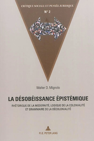 La désobéissance épistémique : rhétorique de la modernité, logique de la colonialité et grammaire de la décolonialité - Walter Mignolo