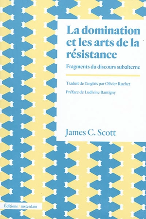 La domination et les arts de la résistance : fragments du discours subalterne - James C. Scott