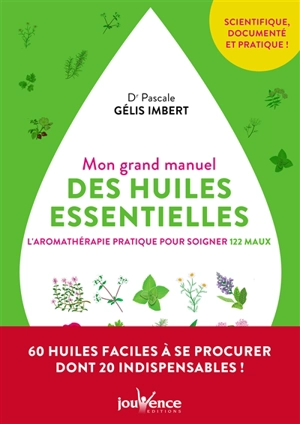 Mon grand manuel des huiles essentielles : l'aromathérapie pratique pour soigner 122 maux - Pascale Gélis-Imbert