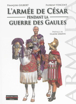 L'armée de César pendant la guerre des Gaules - François Gilbert