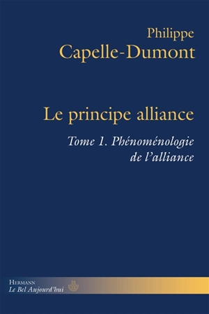Le principe alliance. Vol. 1. Phénoménologie de l'alliance - Philippe Capelle-Dumont