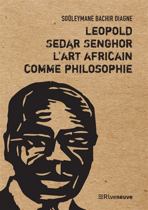 Léopold Sédar Senghor, l'art africain comme philosophie : essai - Souleymane Bachir Diagne
