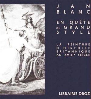 En quête du grand style : la peinture d'histoire britannique au XVIIIe siècle - Jan Blanc