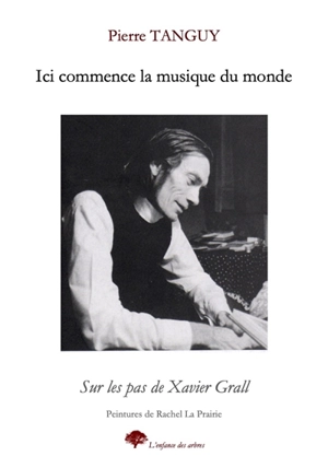 Ici commence la musique du monde : sur les pas de Xavier Grall - Pierre Tanguy