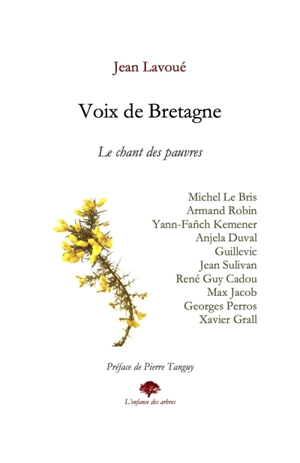 Voix de Bretagne : le chant des pauvres : Michel Le Bris, Armand Robin, Yann-Fañch Kemener, Anjela Duval, Guillevic, Jean Sullivan, René Guy Cadou, Max Jacob, George Perros, Xavier Grall - Jean Lavoué