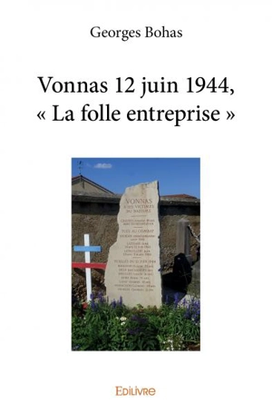 Vonnas 12 juin 1944, « la folle entreprise » - Georges Bohas