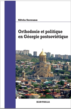 Orthodoxie et politique en Géorgie postsoviétique - Silvia Serrano
